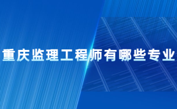 重庆监理工程师有哪些专业