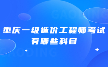 2023年重庆一级造价工程师考试有哪些科目