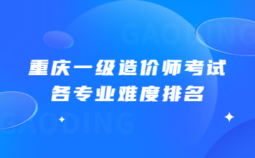 重庆一级造价师考试各专业难度排名