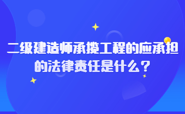 二级建造师承揽工程的应承担的法律责任是什么