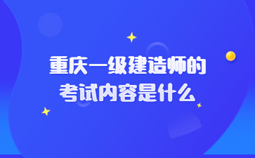 重庆一级建造师的考试内容是什么