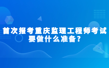 第一次报考重庆监理工程师考试要做什么准备?