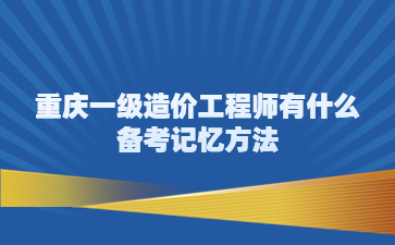 重庆一级造价工程师有什么备考记忆方法