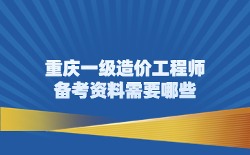 重庆一级造价工程师备考资料需要哪些