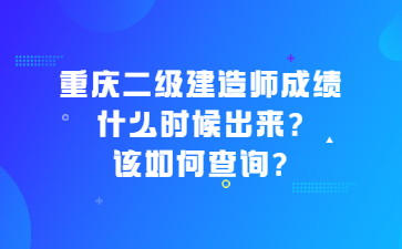 重庆二级建造师成绩什么时候出来?该如何查询?