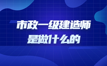 市政一级建造师是做什么的