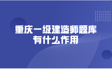 重庆一级建造师题库有什么作用