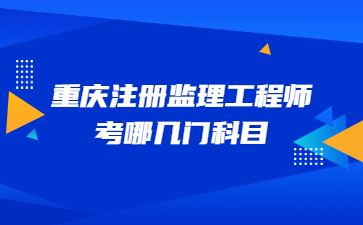 重庆注册监理工程师考哪几门科目