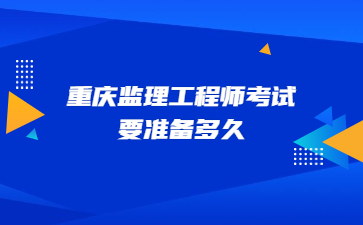 重庆监理工程师考试要准备多久