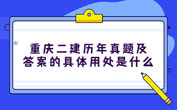 重庆二建历年真题及答案的具体用处是什么