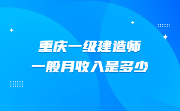 重庆一级建造师一般月收入是多少?