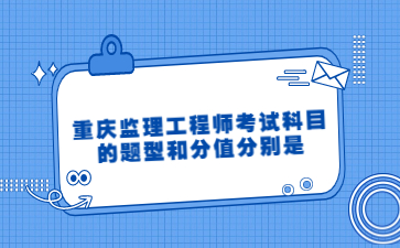 重庆监理工程师考试科目的题型和分值分别是